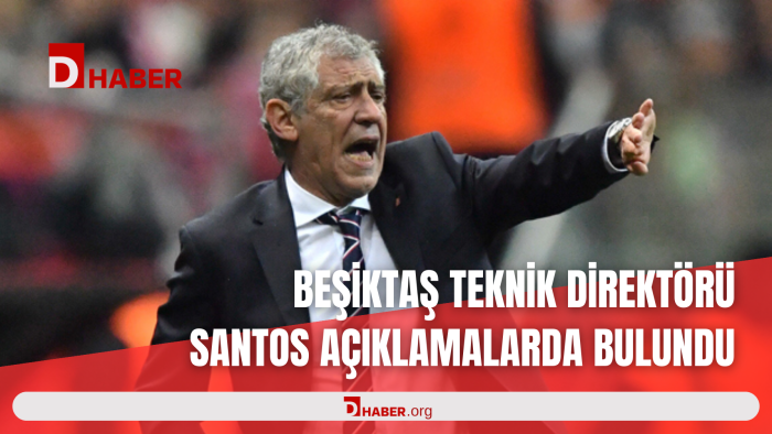 BEŞİKTAŞ TEKNİK DİREKTÖRÜ SANTOS AÇIKLAMALARDA BULUNDU